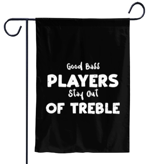 Good Bass Players Stay Out Of Tr... Garden Flags