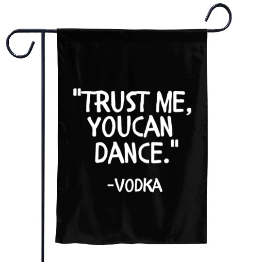 Trust me you can Dance vodka Garden Flags