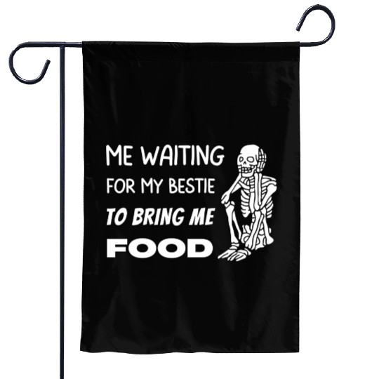 Waiting for my Bestie to Bring Me Food Skeleton Garden Flags