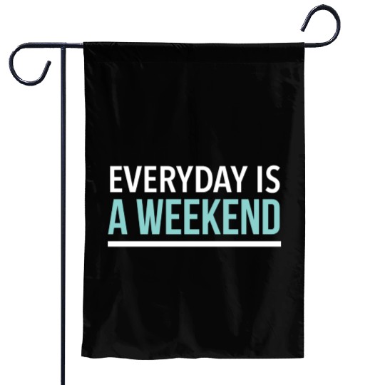Everyday is a weekend Garden Flags