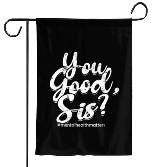 You good sis #mentalhealthmatters - psychology Garden Flags