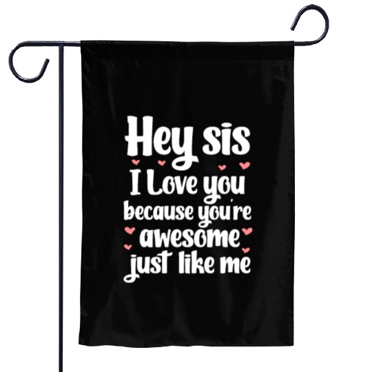 Hey Sis I Love You Because You're Awesome Like Me Garden Flags