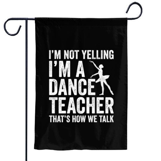 I'm Not Yelling I'm A Dance Teacher How We Talk Garden Flags