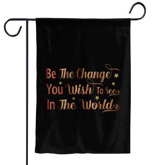 Be The Change You Wish To See In The World Garden Flags
