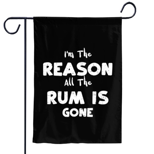 I'm The Reason All The Rum Is Gone Garden Flags