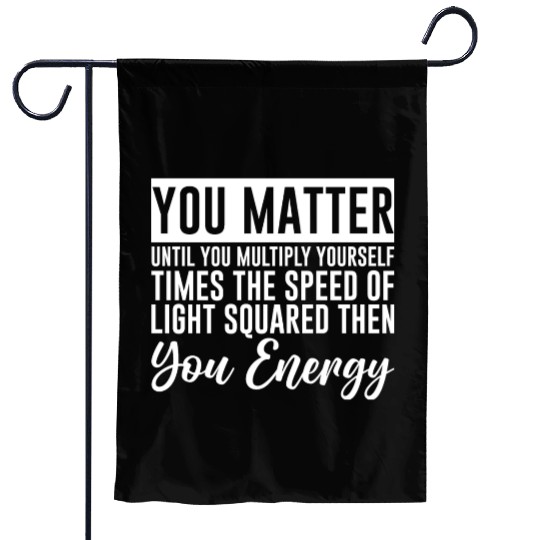 You Matter Until You x by c2 Then You Energy 4 Garden Flags