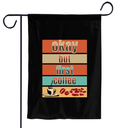 Okay, but first coffee Garden Flags