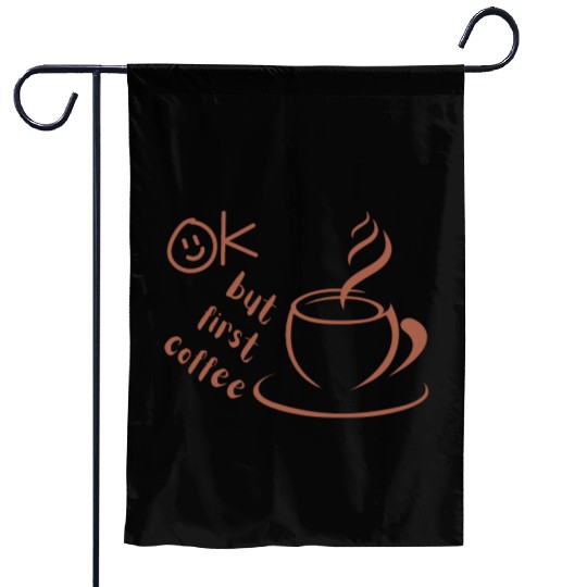 Okay, but first coffee Garden Flags