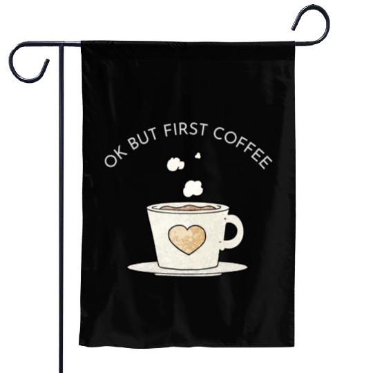 Okay, but first coffee Garden Flags
