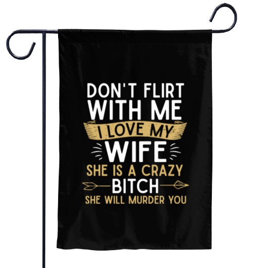 Don t flirt with me I love my wife She s a crazy Garden Flags