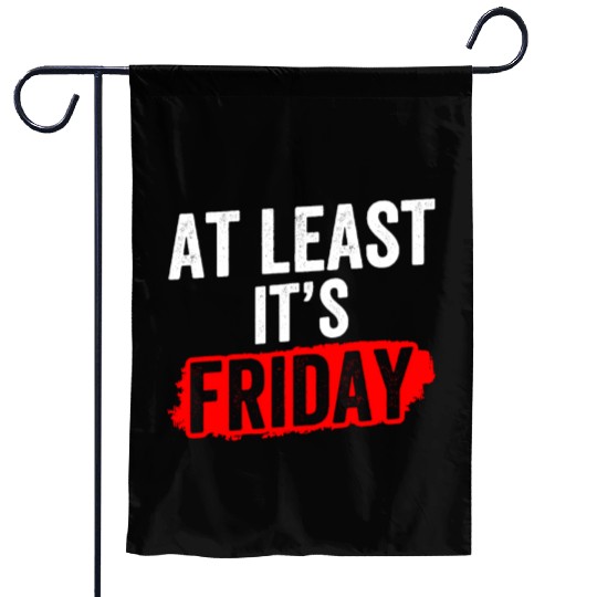 At Least It's Friday Finally Weekend Sarcastic Garden Flags