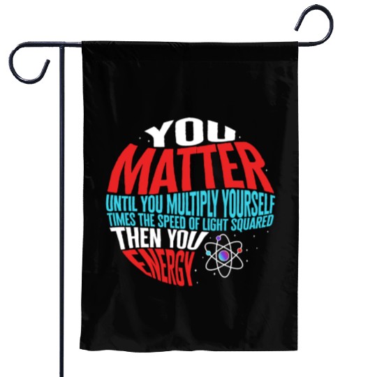 Science Garden Flags, You Matter Then You Energy Funny