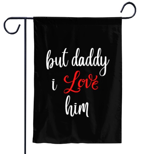 but daddy i love him Garden Flags