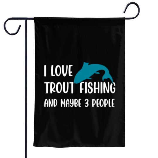 I love Trout Fishing and maybe 3 people Garden Flags