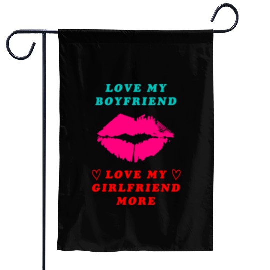 I love My Boyfriend But I Love My Girlfriend More Garden Flags