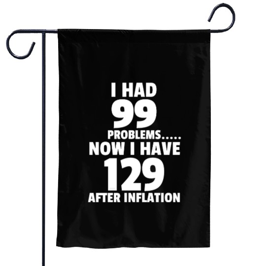 99 problems Inflation Joke Design Funny LOL Garden Flags