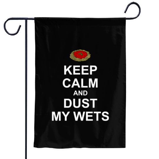 Keep Calm and Dust My Wets Garden Flags