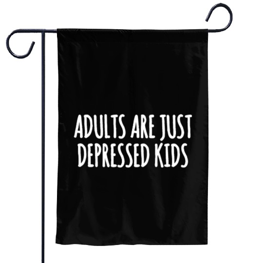 Adults are Just Depressed Kids : Depression Quote Garden Flags