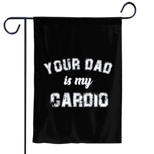 Your Dad Is My Cardio Gym Exercise Humorous Garden Flags