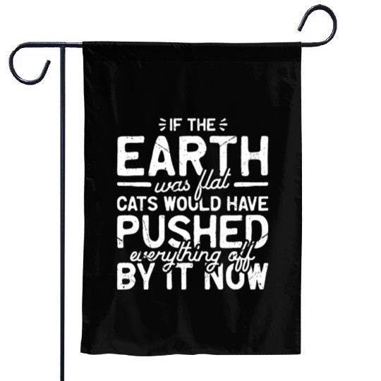 If the earth was flat, cats would have pushed Garden Flags