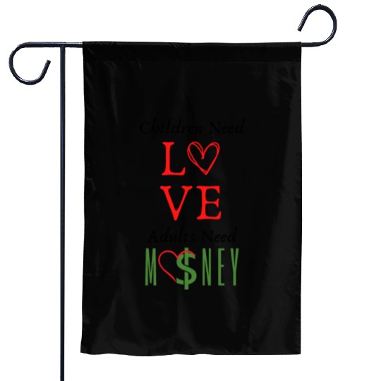 children need love adults need money Garden Flags