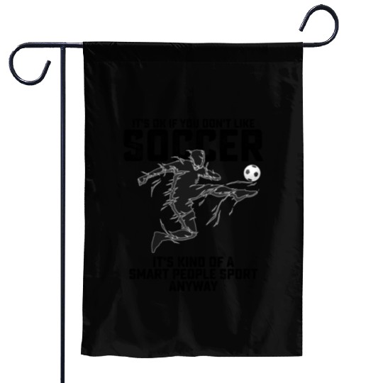 If You Dont Like Soccer Its Kind Of A Smart People Garden Flags