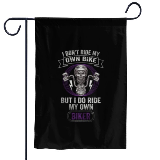 Don't Ride My Own Bike, But I Do Ride My Own Biker Garden Flags
