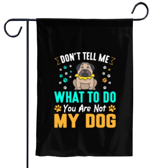 Don´t tell me what to do you are not my dog Garden Flags