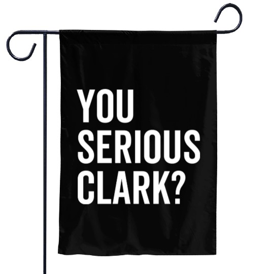You Serious Clark? Garden Flags