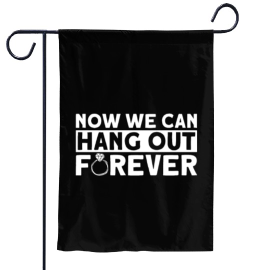Now We Can Hang Out Forever - Bride Groom Matching Garden Flags