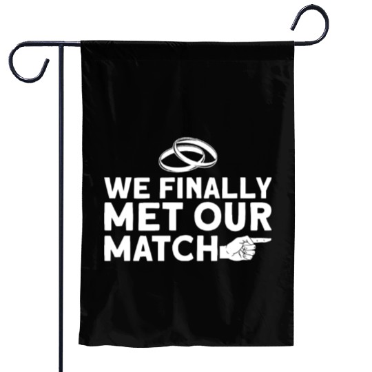 We Finally Met Our Match - Bride Groom Matching Garden Flags