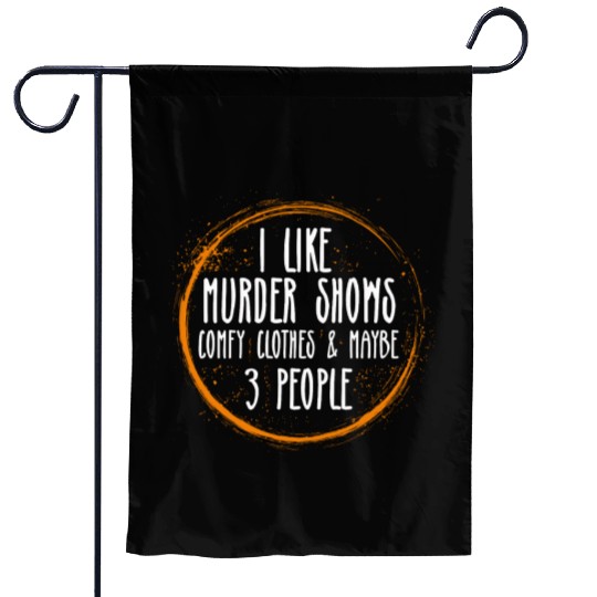 I Like Murder Shows Comfy Clothes And 3 People Garden Flags