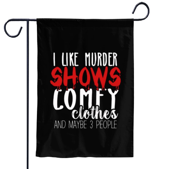 I Like Murder Shows Comfy Clothes And 3 People Garden Flags