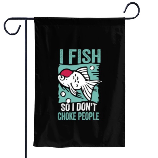 I Fish So I Dont Choke People Funny Sayings Garden Flags