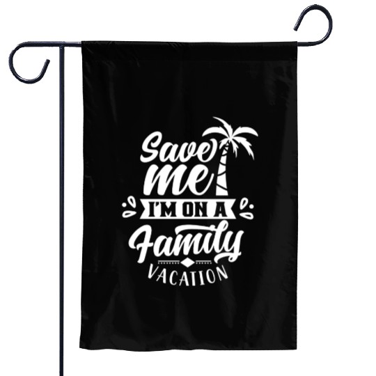 Save Me I'm On A Family Vacation Travel Relatives Garden Flags