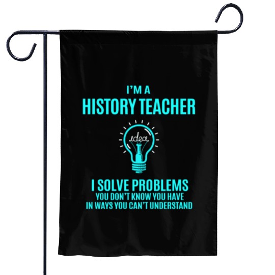 History Teacher Garden Flags - I Solve Problems Gift It