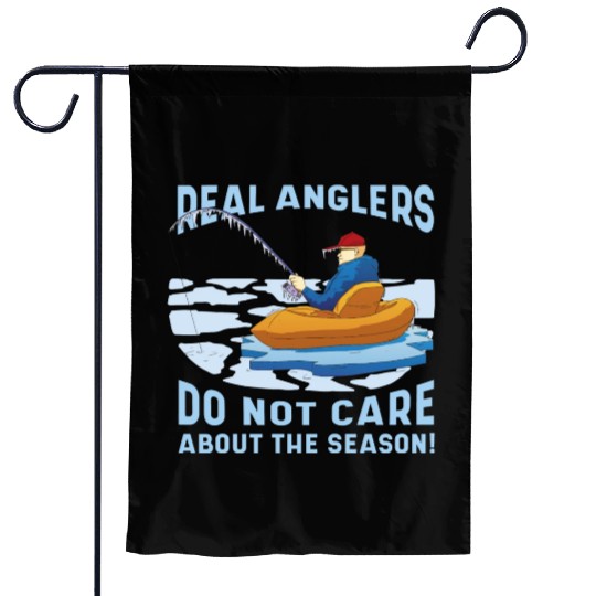 Real fishermen do not care about the season Real f Garden Flags