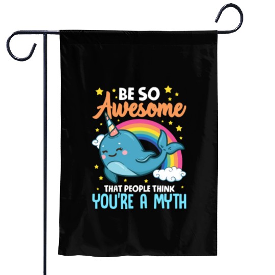 Be So Awesome People Think You're A Myth Narwhal Garden Flags