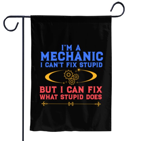 I'm a Mechanic I can't fix stupid but I can fix wh Garden Flags