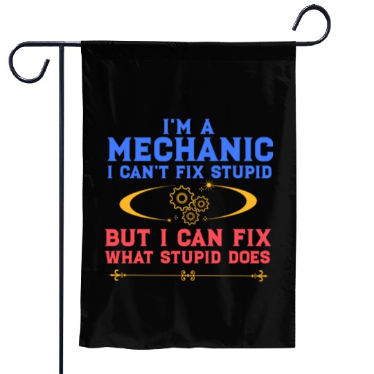 I'm a Mechanic I can't fix stupid but I can fix wh Garden Flags