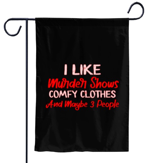 I Like Murder Shows Comfy Clothes And 3 People Garden Flags
