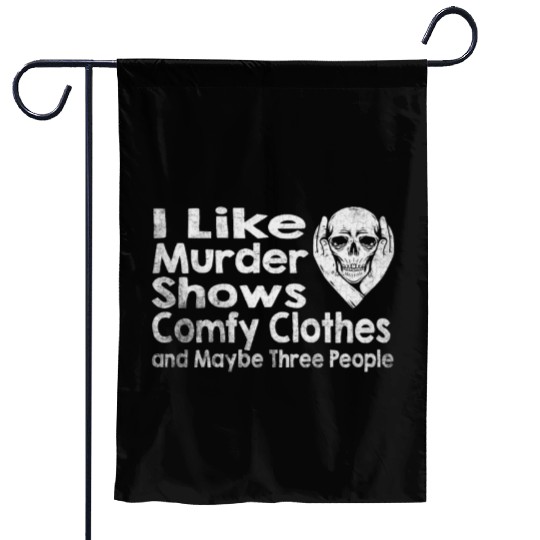 I Like Murder Shows Comfy Clothes And 3 People Garden Flags