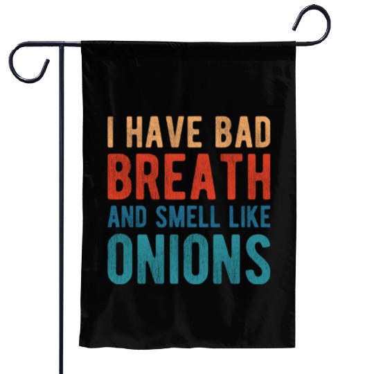 I HAVE BAD BREATH AND SMELL LIKE ONIONS Garden Flags