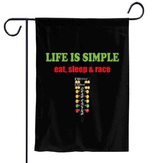 Life is simple eat sleep and race | Drag Racer fun Garden Flags