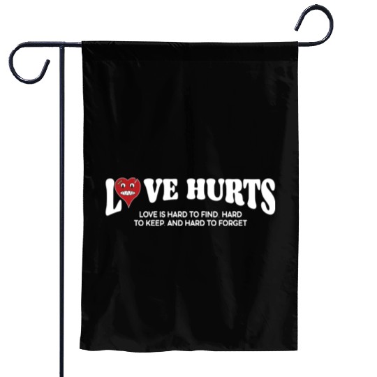 LOVE HURTS LOVE IS HARD TO FIND. HARD TO KEEP. Garden Flags