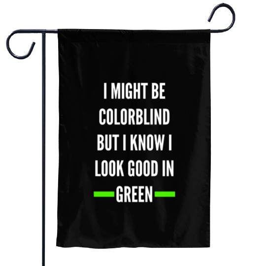I Might Be Colorblind But I Know I Look Good Garden Flags