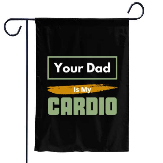 Your Dad Is My Cardio Funny Relationship Saying Garden Flags