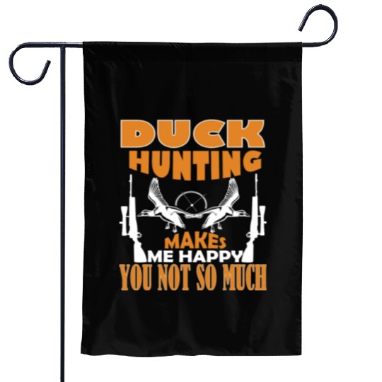 Duck Hunting Makes Me Happy You Not So Much Garden Flags