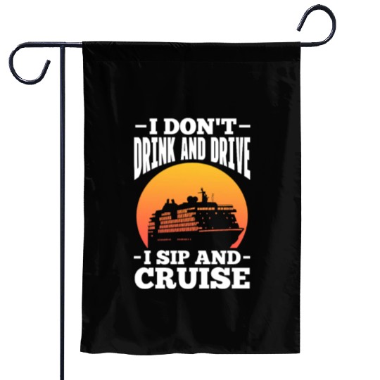 I Don't Drink and Drive I Sip and Cruise Garden Flags