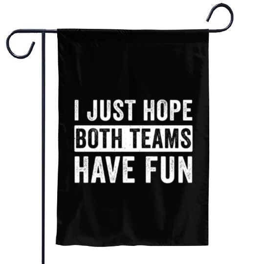 I Just Hope Both Teams Have Fun Football Design Garden Flags